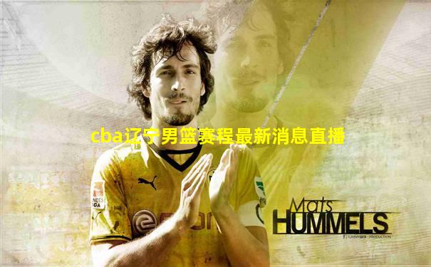 cba辽宁男篮赛程最新消息直播