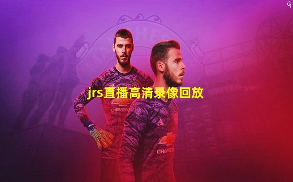 jrs直播高清录像回放