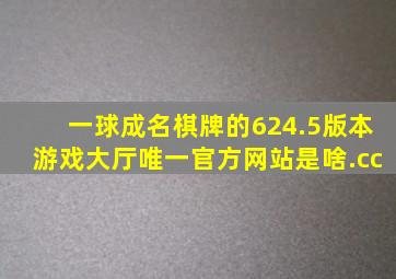 一球成名棋牌的624.5版本游戏大厅唯一官方网站是啥.cc
