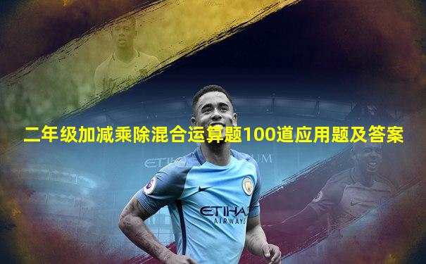二年级加减乘除混合运算题100道应用题及答案