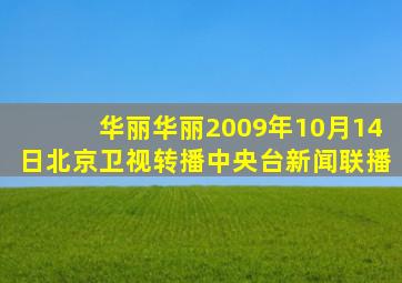 华丽华丽2009年10月14日北京卫视转播中央台新闻联播