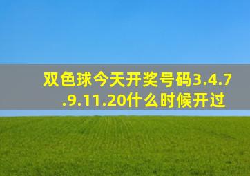 双色球今天开奖号码3.4.7.9.11.20什么时候开过