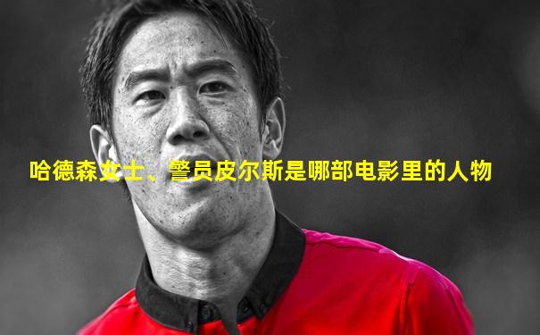 哈德森女士、警员皮尔斯是哪部电影里的人物