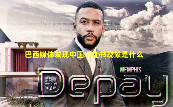 巴西媒体发现中国小红书现象是什么