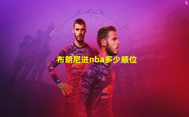 布朗尼进nba多少顺位