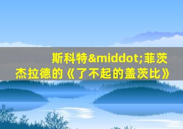 斯科特·菲茨杰拉德的《了不起的盖茨比》
