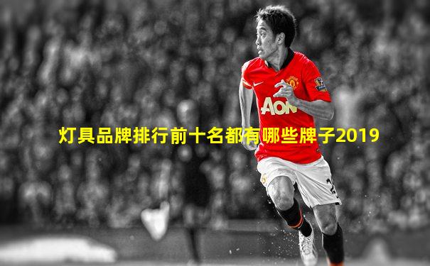 灯具品牌排行前十名都有哪些牌子2019