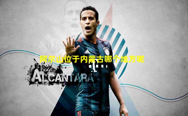 阿尔山位于内蒙古哪个地方呢