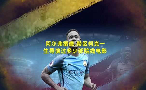 阿尔弗雷德.希区柯克一生导演过多少部院线电影