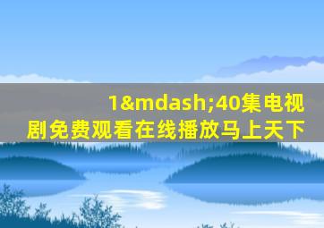 1—40集电视剧免费观看在线播放马上天下