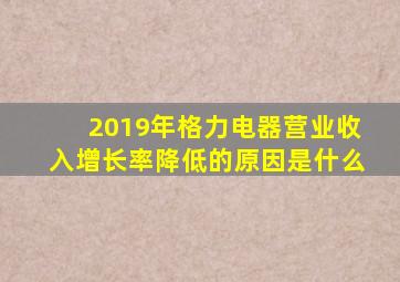 2019年格力电器营业收入增长率降低的原因是什么