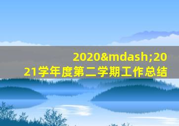 2020—2021学年度第二学期工作总结