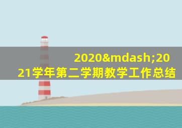 2020—2021学年第二学期教学工作总结