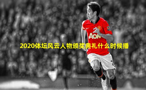 2020体坛风云人物颁奖典礼什么时候播