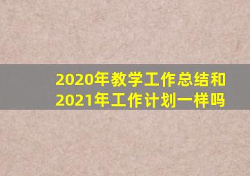 2020年教学工作总结和2021年工作计划一样吗