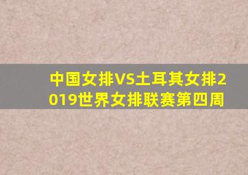 中国女排VS土耳其女排2019世界女排联赛第四周