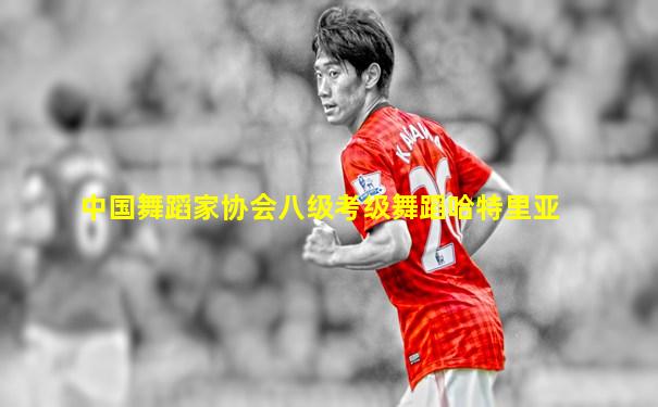 中国舞蹈家协会八级考级舞蹈哈特里亚