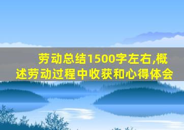 劳动总结1500字左右,概述劳动过程中收获和心得体会