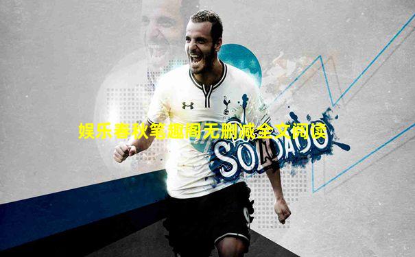 娱乐春秋笔趣阁无删减全文阅读