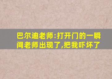 巴尔迪老师:打开门的一瞬间老师出现了,把我吓坏了