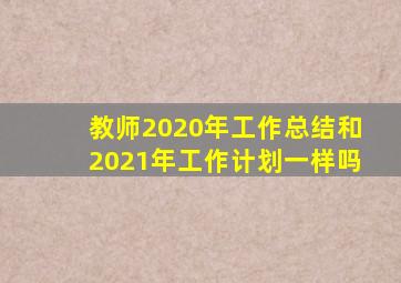 教师2020年工作总结和2021年工作计划一样吗