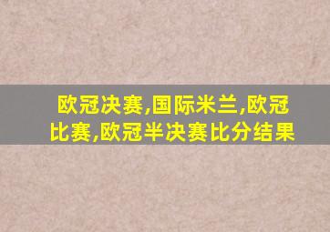欧冠决赛,国际米兰,欧冠比赛,欧冠半决赛比分结果