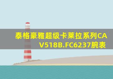 泰格豪雅超级卡莱拉系列CAV518B.FC6237腕表