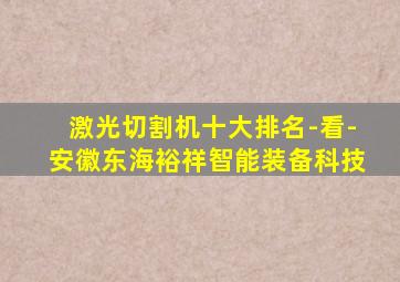激光切割机十大排名-看-安徽东海裕祥智能装备科技