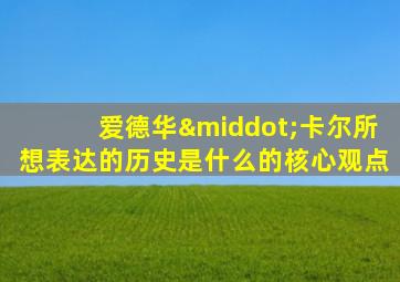 爱德华·卡尔所想表达的历史是什么的核心观点