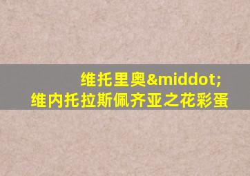 维托里奥·维内托拉斯佩齐亚之花彩蛋