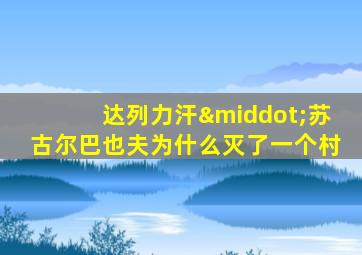 达列力汗·苏古尔巴也夫为什么灭了一个村