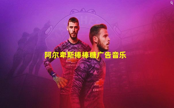 阿尔卑斯棒棒糖广告音乐